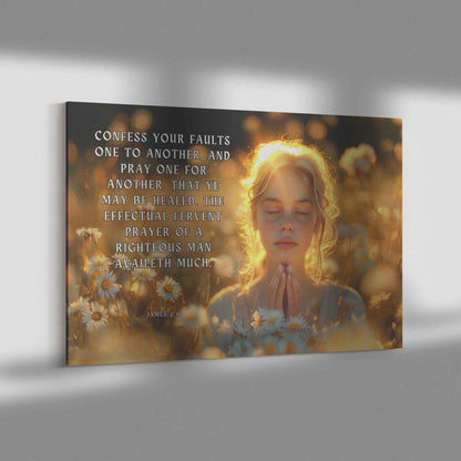 Confess your faults one to another and pray one for another that ye may be healed. The effectual fervent prayer of a righteous man availeth much James 516 Canvas Art Print