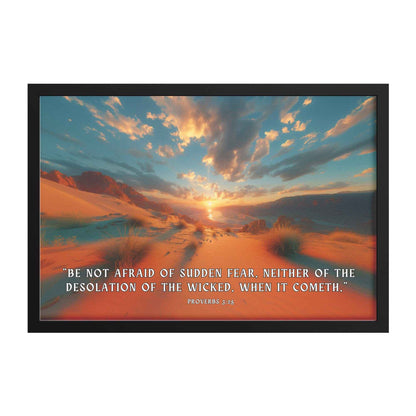 Be not afraid of sudden fear, neither of the desolation of the wicked, when it cometh Proverbs 3:25 Framed Semi Gloss Wall Art